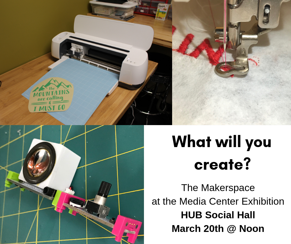 What will you create? The Makerspace at the Media Center Exhibition HUB Social Hall March 20th at Noon 